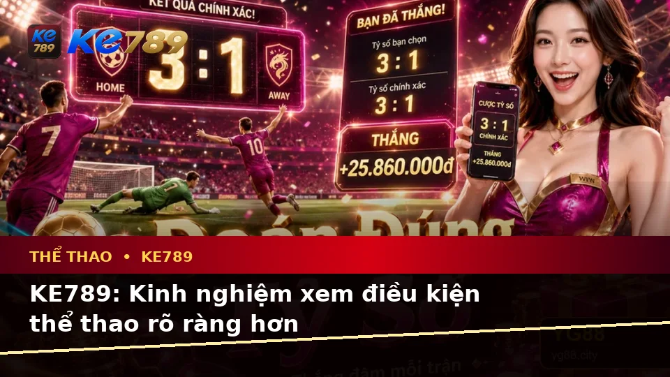 KE789: Kinh nghiệm xem điều kiện thể thao rõ ràng hơn