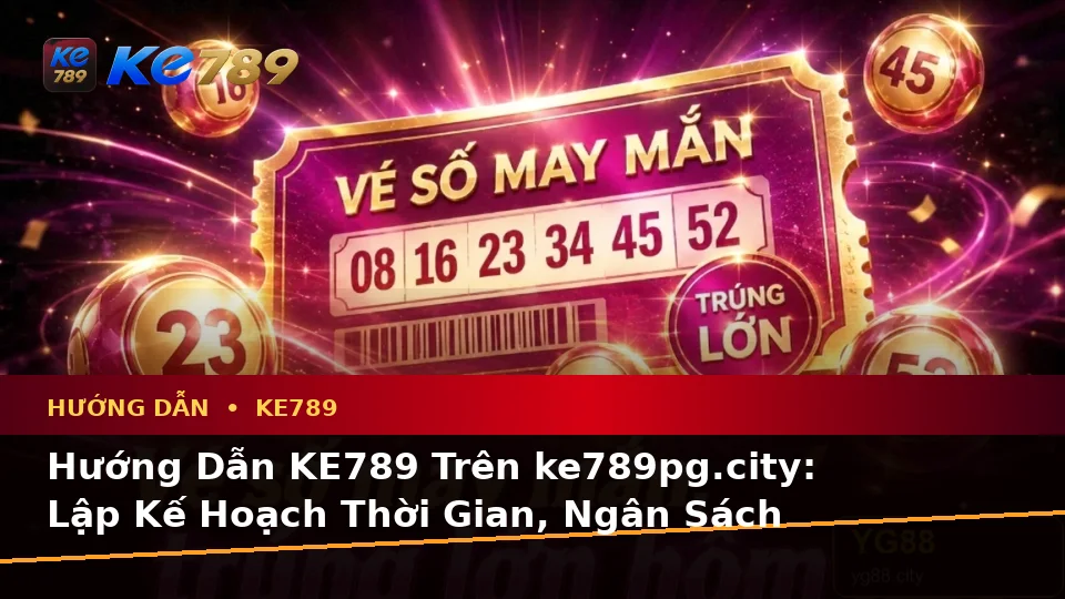 Hướng Dẫn KE789 Trên ke789pg.city: Lập Kế Hoạch Thời Gian, Ngân Sách Và Lịch Sử Sử Dụng Khi Theo Dõi Tin Mới, Ưu Đãi
