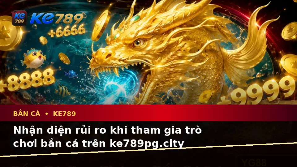 Bắn Cá KE789: Phân Tích Dữ Kiện, Rủi Ro Và Giới Hạn Ngân Sách Khi Săn Thưởng Trên ke789pg.city