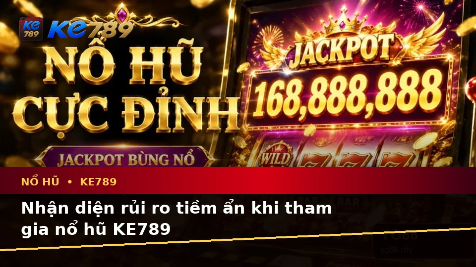 Nổ Hũ, Slot Và Jackpot Tại KE789: Phân Tích Dữ Kiện, Rủi Ro Và Giới Hạn Ngân Sách Trên ke789pg.city
