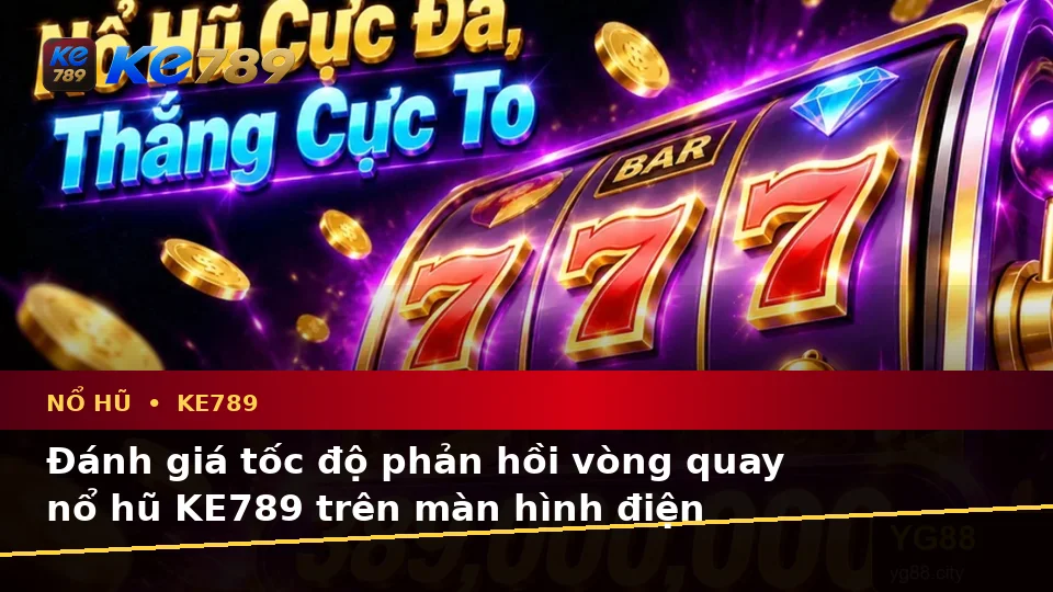 Đánh Giá Trải Nghiệm Nổ Hũ KE789 Trên Điện Thoại: Slot, Jackpot Và Kiểm Soát Ngân Sách Tại ke789pg.city