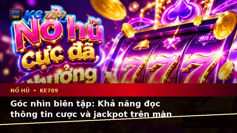 Đánh Giá Trải Nghiệm Nổ Hũ KE789 Trên Điện Thoại: Slot, Jackpot Và Kiểm Soát Ngân Sách Tại ke789pg.city