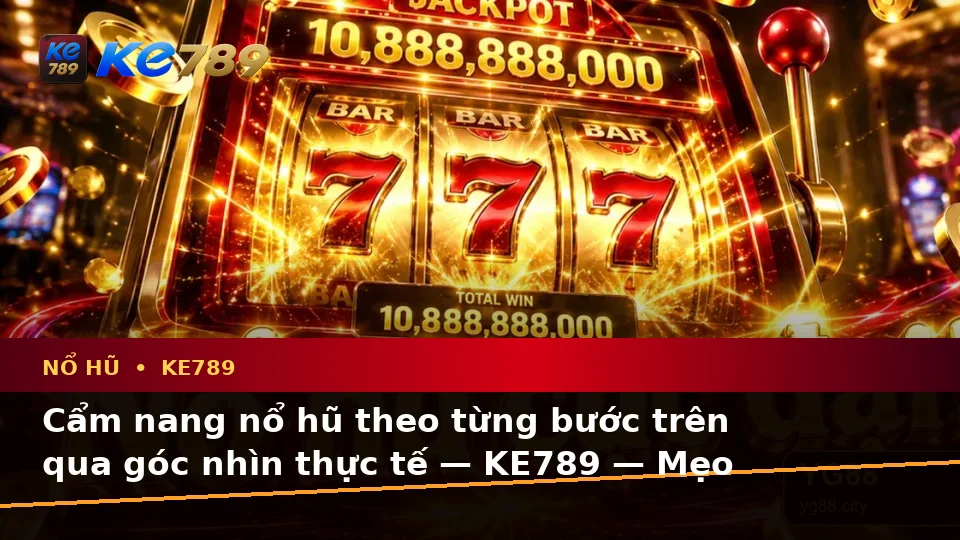 Cẩm nang nổ hũ theo từng bước trên qua góc nhìn thực tế — KE789 — Mẹo sử dụng an toàn trên thiết bị di động