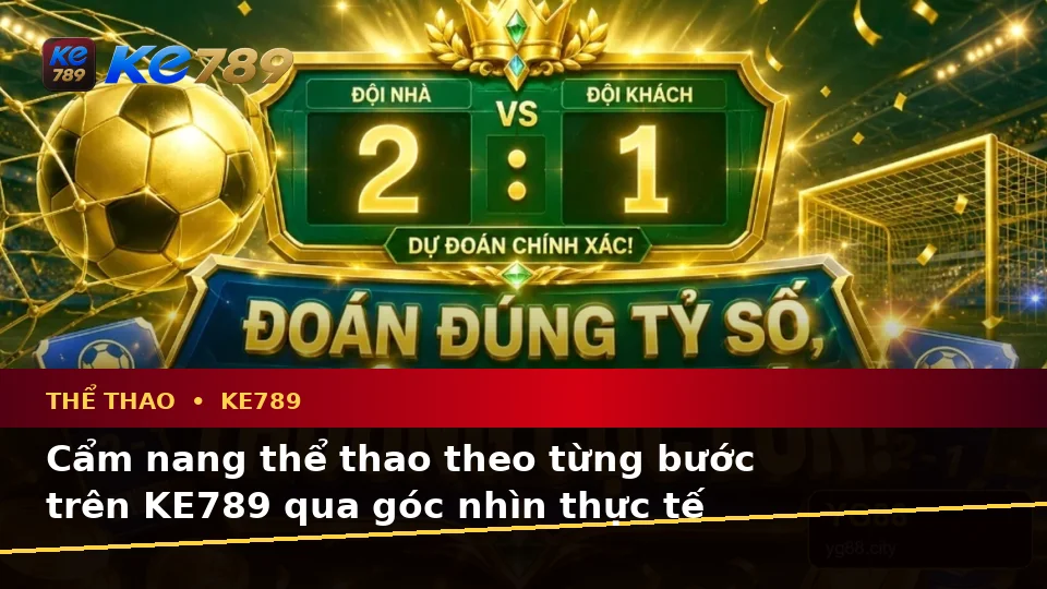 Cẩm nang thể thao theo từng bước trên KE789 qua góc nhìn thực tế