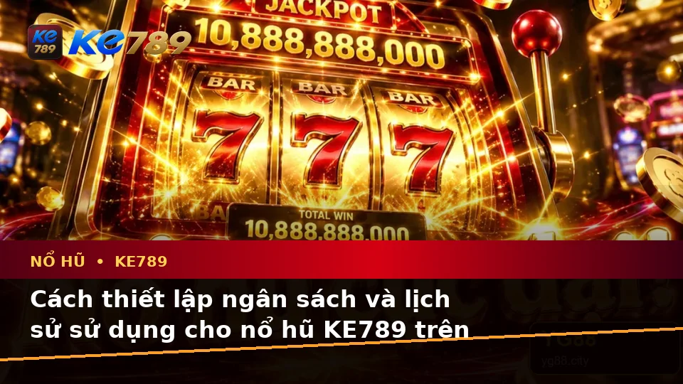 Nổ Hũ, Slot Và Jackpot Tại KE789: Lập Kế Hoạch Thời Gian, Ngân Sách Và Lịch Sử Trên ke789pg.city