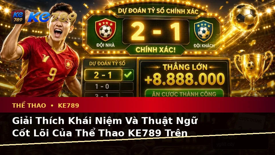 Giải Thích Khái Niệm Và Thuật Ngữ Cốt Lõi Của Thể Thao KE789 Trên Trang Chính Thức ke789pg.city