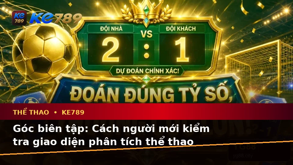 Thể Thao KE789: Hướng Dẫn Người Mới Kiểm Tra Giao Diện Và Thông Tin Trận Đấu Trên ke789pg.city