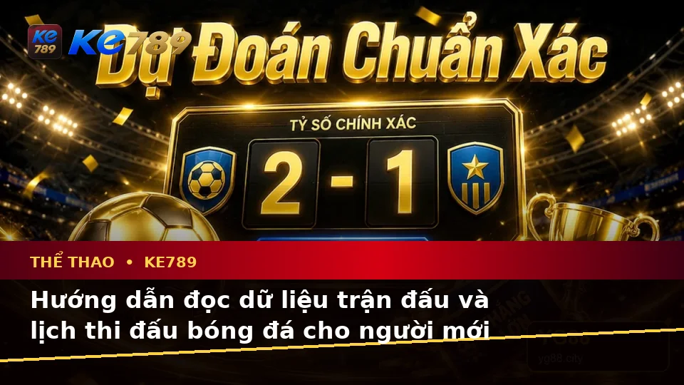 Thể Thao KE789: Hướng Dẫn Người Mới Kiểm Tra Giao Diện Và Thông Tin Trận Đấu Trên ke789pg.city