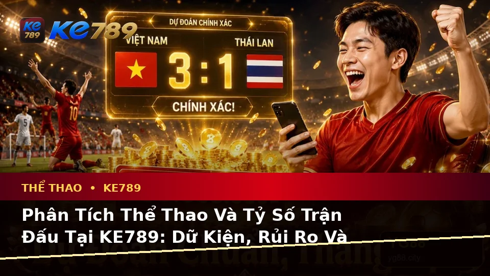 Phân Tích Thể Thao Và Tỷ Số Trận Đấu Tại KE789: Dữ Kiện, Rủi Ro Và Giới Hạn Ngân Sách Trên ke789pg.city