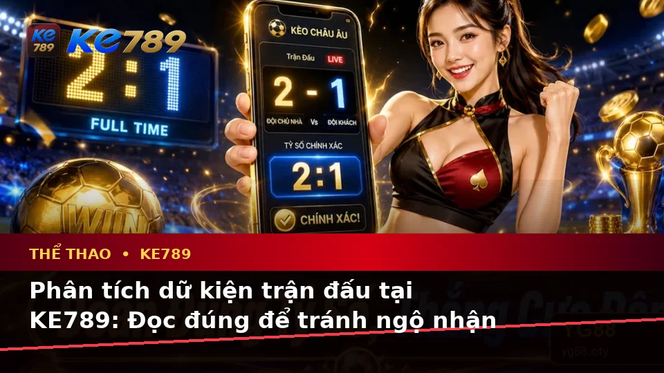 Phân Tích Thể Thao Và Tỷ Số Trận Đấu Tại KE789: Dữ Kiện, Rủi Ro Và Giới Hạn Ngân Sách Trên ke789pg.city