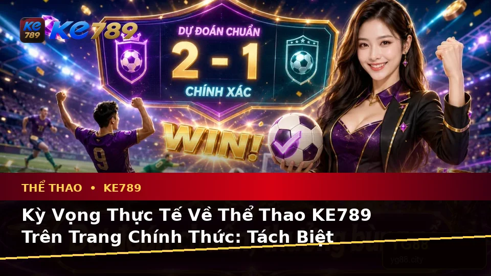 Phân Tích Thể Thao Và Tỷ Số Trận Đấu Tại ke789pg.city: Phân Biệt Thông Tin Xác Thực, Quảng Cáo Và Kỳ Vọng Thực Tế Về Thể Thao KE789 Trên Trang Chính Thức
