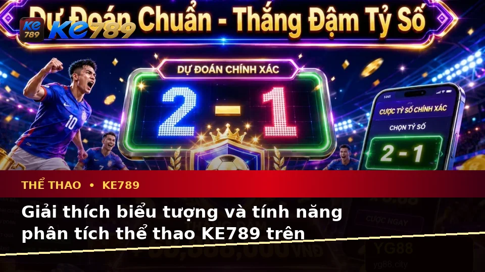 Thể Thao KE789 Trên ke789pg.city: Giải Thích Biểu Tượng, Tính Năng Và Quy Trình Phân Tích Tỷ Số Trận Đấu