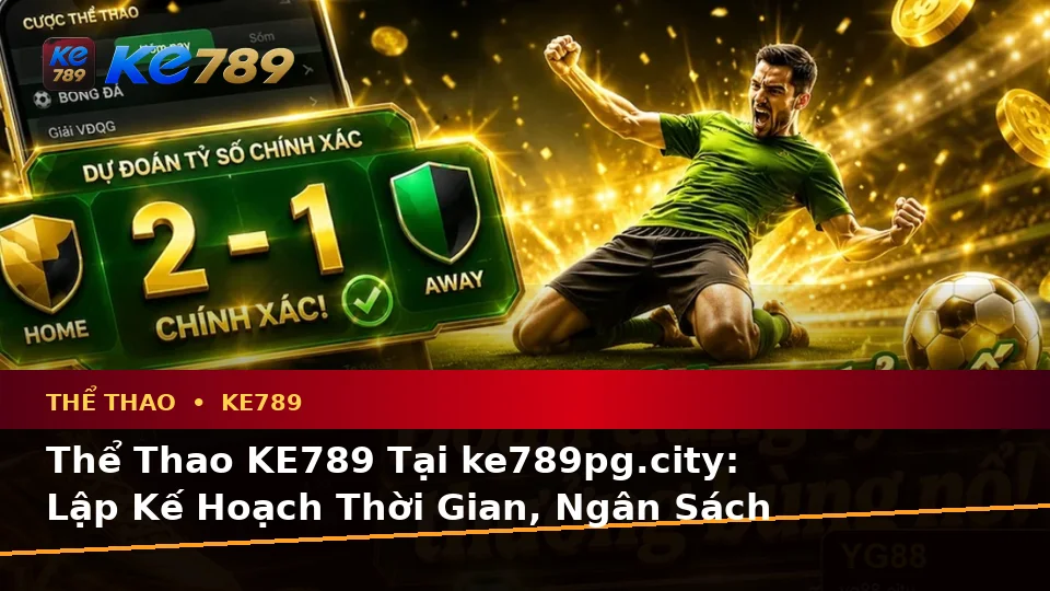 Thể Thao KE789 Tại ke789pg.city: Lập Kế Hoạch Thời Gian, Ngân Sách Và Lịch Sử Sử Dụng Khi Phân Tích Tỷ Số