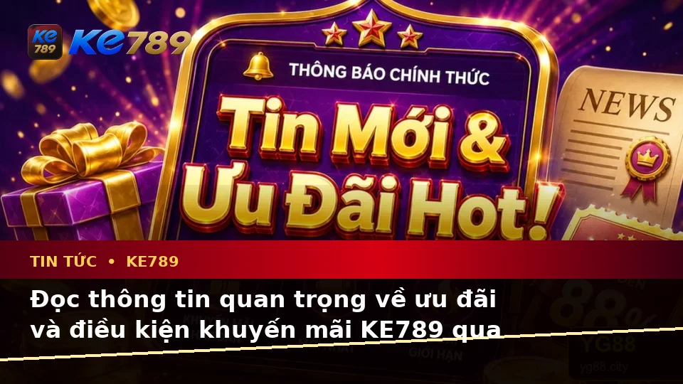 Tin Tức KE789 Tại ke789pg.city: Hướng Dẫn Người Mới Kiểm Tra Giao Diện Và Đọc Thông Tin Khuyến Mãi
