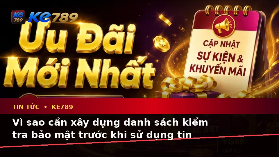 Tin Tức KE789 Tại ke789pg.city: Xây Dựng Danh Sách Kiểm Tra Bảo Mật Trước Khi Sử Dụng Tin Khuyến Mãi Trên Trang Chính Thức