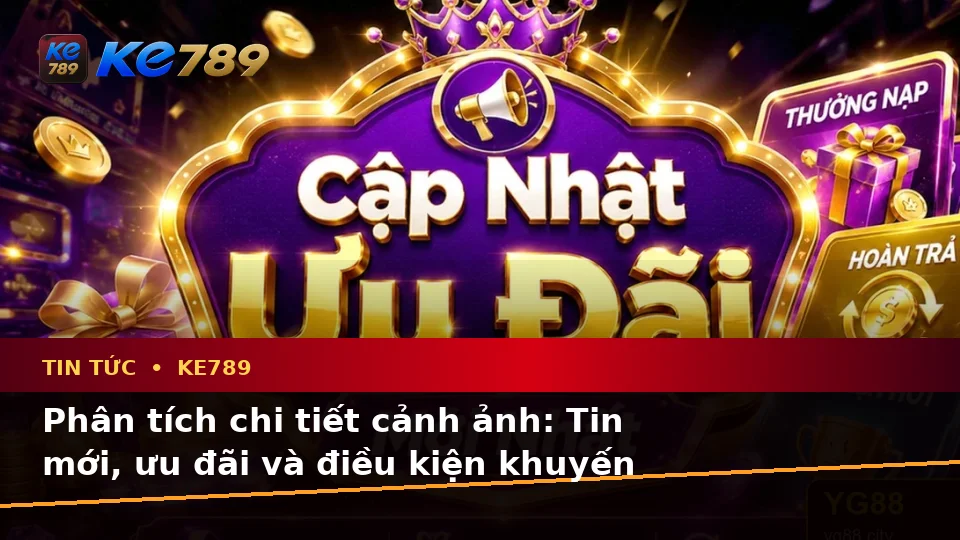 Đánh Giá Trải Nghiệm Đọc Tin Tức KE789 Trên Điện Thoại: Ưu Đãi Và Điều Kiện Khuyến Mãi Tại ke789pg.city