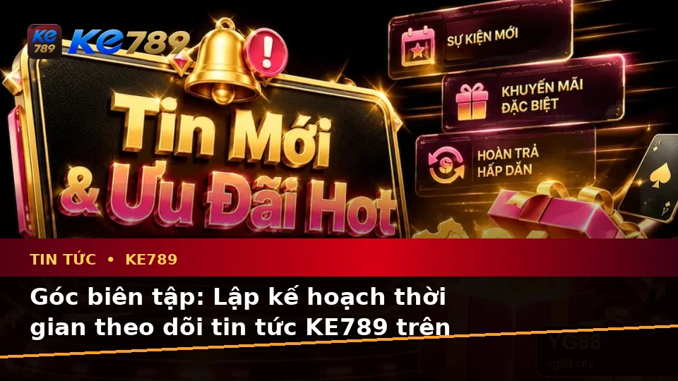Lập Kế Hoạch Thời Gian, Ngân Sách Và Lịch Sử Sử Dụng Cho Tin Tức KE789 Trên ke789pg.city