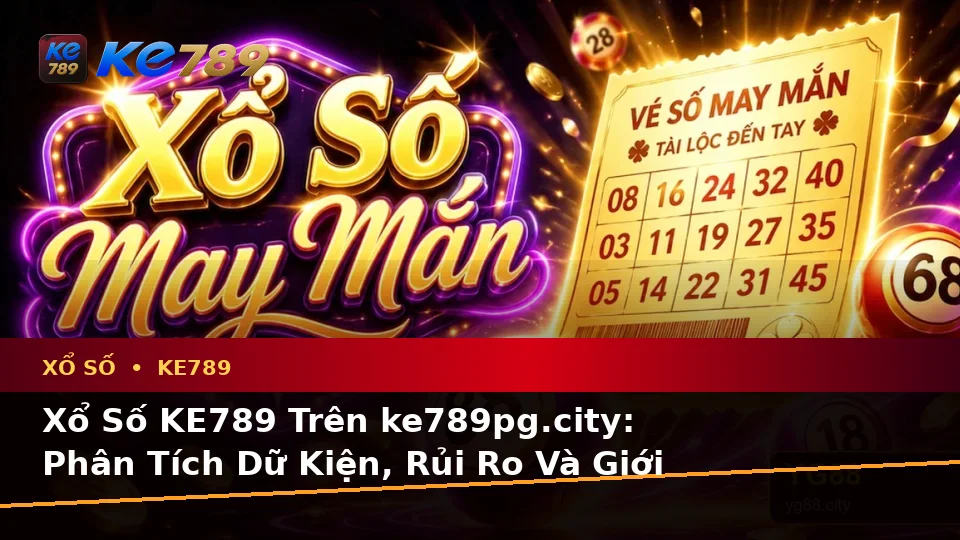Xổ Số KE789 Trên ke789pg.city: Phân Tích Dữ Kiện, Rủi Ro Và Giới Hạn Ngân Sách Khi Kiểm Tra Vé Số