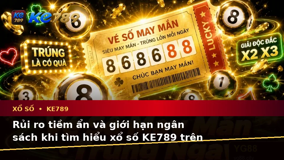 Xổ Số KE789 Trên ke789pg.city: Phân Tích Dữ Kiện, Rủi Ro Và Giới Hạn Ngân Sách Khi Kiểm Tra Vé Số