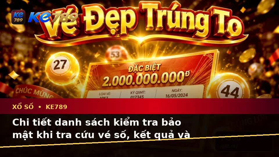 Xổ Số KE789 Trên ke789pg.city: Xây Dựng Danh Sách Kiểm Tra Bảo Mật Trước Khi Đối Chiếu Vé Số Và Kết Quả