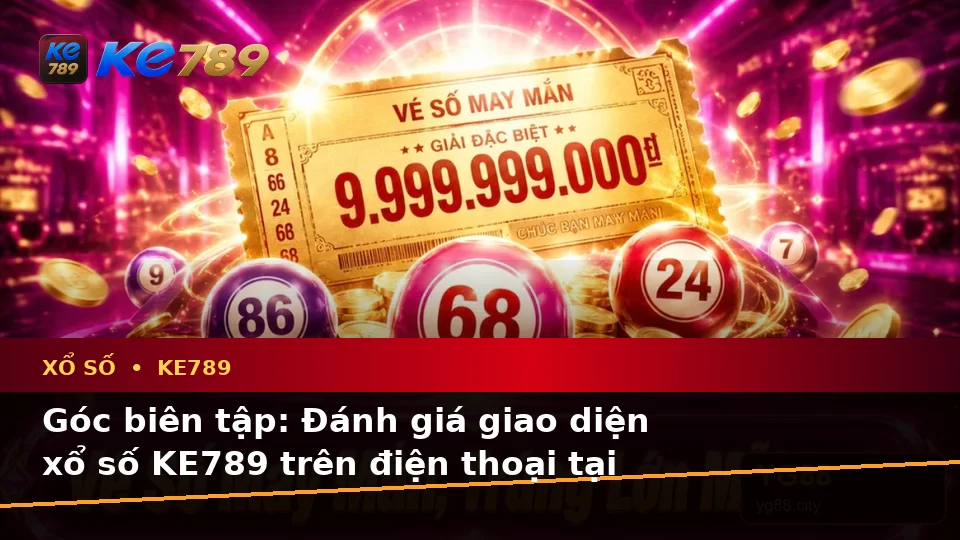 Xổ Số KE789: Đánh Giá Trải Nghiệm Kiểm Tra Vé Số Và Kết Quả Trên Điện Thoại Tại ke789pg.city