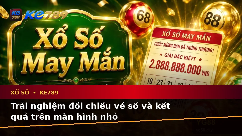 Xổ Số KE789: Đánh Giá Trải Nghiệm Kiểm Tra Vé Số Và Kết Quả Trên Điện Thoại Tại ke789pg.city