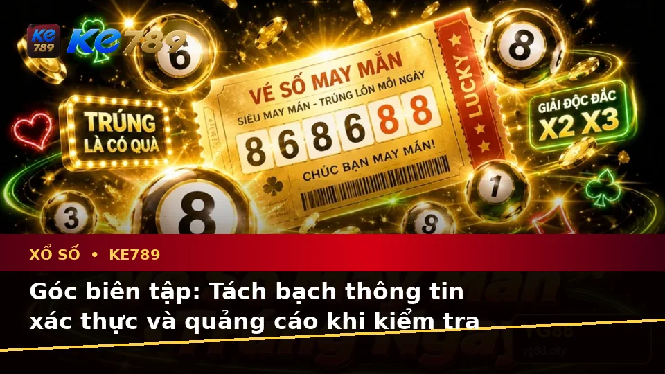 Xổ Số KE789 Tại ke789pg.city: Phân Biệt Thông Tin Xác Thực, Quảng Cáo Và Kỳ Vọng Thực Tế Khi Kiểm Tra Vé Số