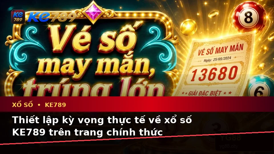 Xổ Số KE789 Tại ke789pg.city: Phân Biệt Thông Tin Xác Thực, Quảng Cáo Và Kỳ Vọng Thực Tế Khi Kiểm Tra Vé Số