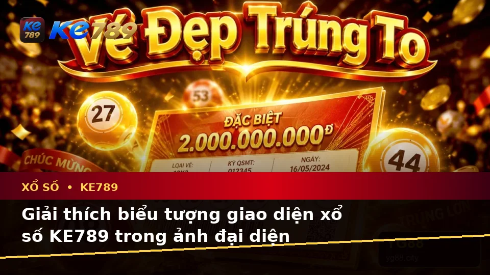 Xổ Số KE789: Giải Thích Biểu Tượng, Tính Năng Và Quy Trình Kiểm Tra Vé Số Trên ke789pg.city