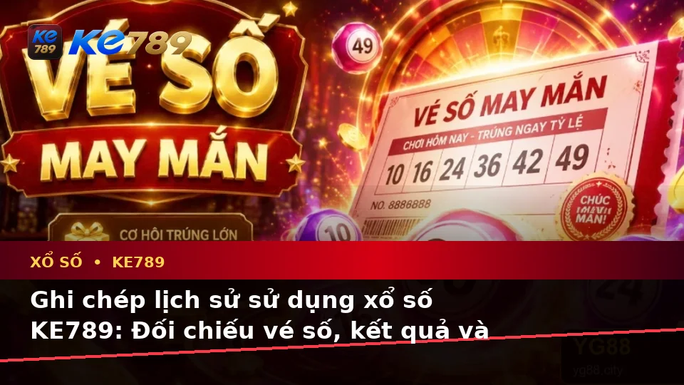 Xổ Số KE789 Trên ke789pg.city: Lập Kế Hoạch Thời Gian, Ngân Sách Và Lịch Sử Sử Dụng Khi Kiểm Tra Vé Số