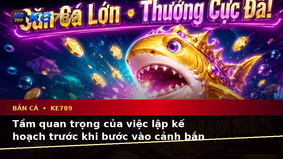 Bắn Cá Và Săn Thưởng Tại KE789: Lập Kế Hoạch Thời Gian, Ngân Sách Và Lịch Sử Sử Dụng Trên ke789pg.city
