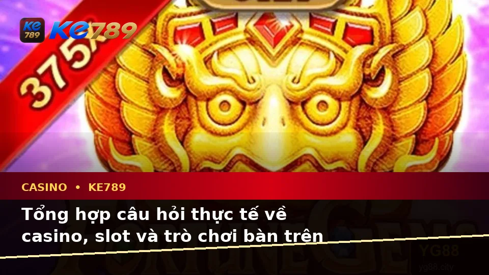 Tổng Hợp Câu Hỏi Thực Tế Của Người Dùng Về Casino, Slot, Trò Chơi Bàn Và Quản Lý Ngân Sách Tại ke789pg.city