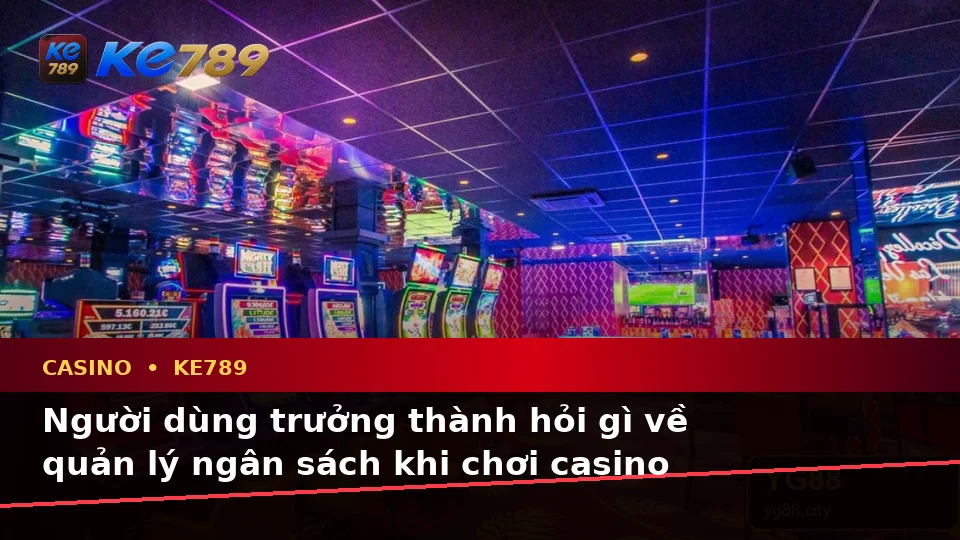 Tổng Hợp Câu Hỏi Thực Tế Của Người Dùng Về Casino, Slot, Trò Chơi Bàn Và Quản Lý Ngân Sách Tại ke789pg.city