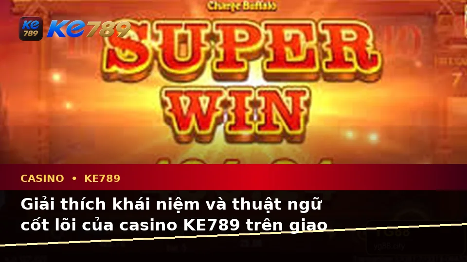 Giải Thích Khái Niệm Và Thuật Ngữ Cốt Lõi Của Casino KE789: Từ Slot, Trò Chơi Bàn Đến Quản Lý Ngân Sách Tại ke789pg.city