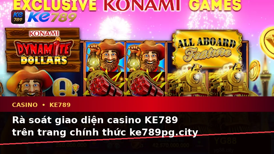 Hướng Dẫn Người Mới Kiểm Tra Giao Diện Casino KE789 Trên ke789pg.city: Slot, Trò Chơi Bàn Và Quản Lý Ngân Sách