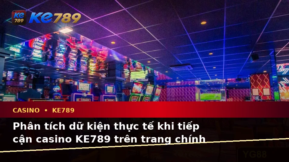 Phân Tích Dữ Kiện, Rủi Ro Và Giới Hạn Ngân Sách Khi Tìm Hiểu Casino KE789 Tại ke789pg.city