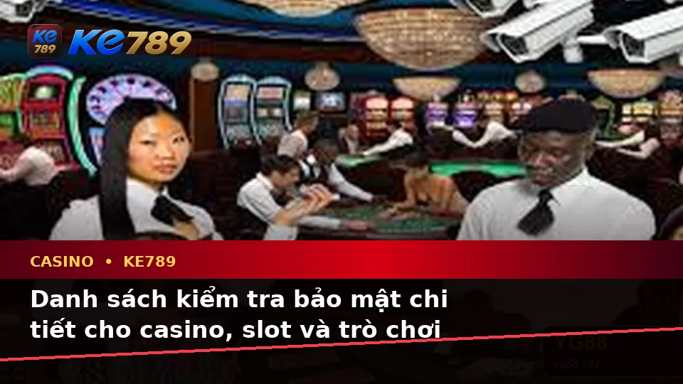 Casino KE789 Tại ke789pg.city: Xây Dựng Danh Sách Kiểm Tra Bảo Mật Trước Khi Trải Nghiệm Slot Và Trò Chơi Bàn