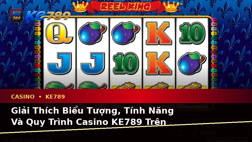 Giải Thích Biểu Tượng, Tính Năng Và Quy Trình Casino KE789 Trên ke789pg.city: Góc Nhìn Slot, Trò Chơi Bàn Và Quản Lý Ngân Sách