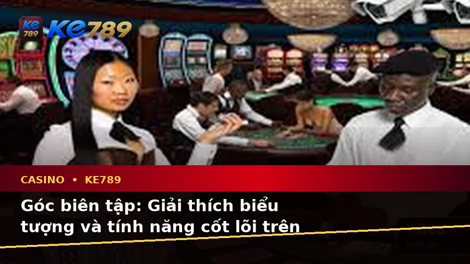 Giải Thích Biểu Tượng, Tính Năng Và Quy Trình Casino KE789 Trên ke789pg.city: Góc Nhìn Slot, Trò Chơi Bàn Và Quản Lý Ngân Sách