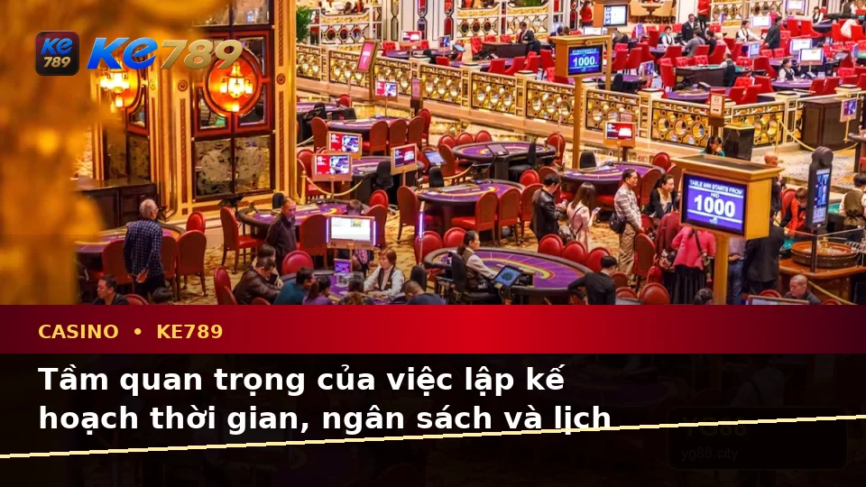 Lập Kế Hoạch Thời Gian, Ngân Sách Và Lịch Sử Sử Dụng Cho Casino KE789 Trên ke789pg.city