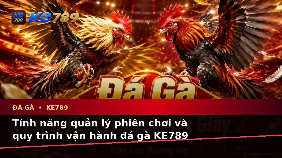 Đá Gà KE789 Trên ke789pg.city: Giải Thích Biểu Tượng, Tính Năng Và Quy Trình Quản Lý Phiên Chơi Trực Tuyến