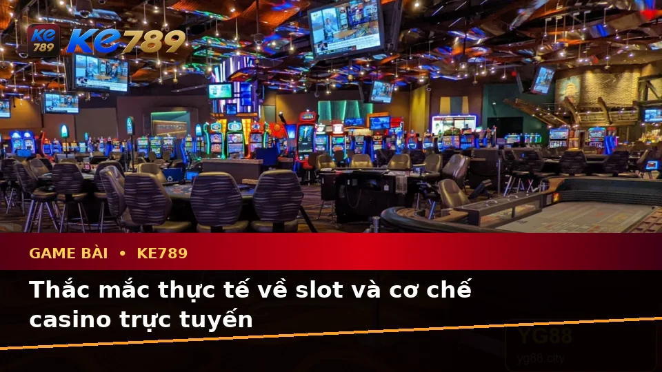 Game Bài KE789: Tổng Hợp Câu Hỏi Thực Tế Về Casino, Slot Và Quản Lý Ngân Sách Tại ke789pg.city