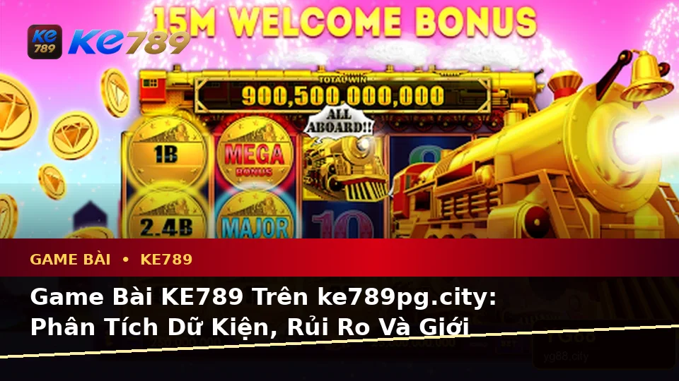 Game Bài KE789 Trên ke789pg.city: Phân Tích Dữ Kiện, Rủi Ro Và Giới Hạn Ngân Sách Khi Trải Nghiệm Casino, Slot
