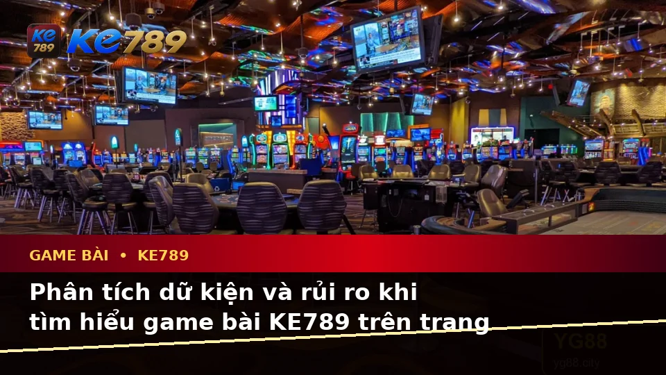 Game Bài KE789 Trên ke789pg.city: Phân Tích Dữ Kiện, Rủi Ro Và Giới Hạn Ngân Sách Khi Trải Nghiệm Casino, Slot