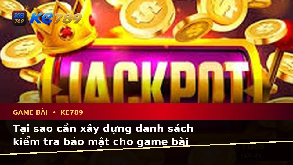Game Bài KE789: Xây Dựng Danh Sách Kiểm Tra Bảo Mật Trước Khi Chơi Casino, Slot Và Trò Chơi Bàn Tại ke789pg.city