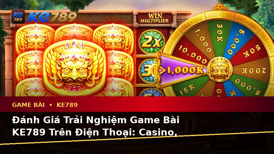 Đánh Giá Trải Nghiệm Game Bài KE789 Trên Điện Thoại: Casino, Slot, Trò Chơi Bàn Và Quản Lý Ngân Sách Tại ke789pg.city