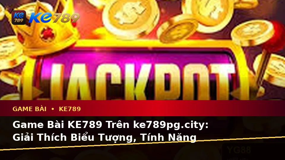 Game Bài KE789 Trên ke789pg.city: Giải Thích Biểu Tượng, Tính Năng Và Quy Trình Thường Gặp Khi Chơi Casino, Slot, Trò Chơi Bàn
