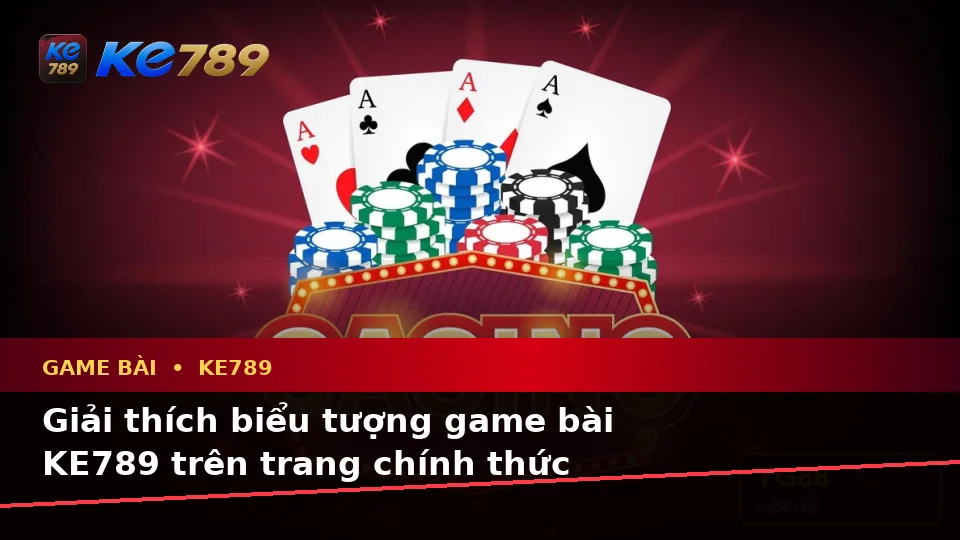Game Bài KE789 Trên ke789pg.city: Giải Thích Biểu Tượng, Tính Năng Và Quy Trình Thường Gặp Khi Chơi Casino, Slot, Trò Chơi Bàn