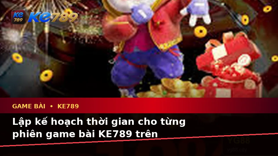 Game Bài KE789 Tại ke789pg.city: Lập Kế Hoạch Thời Gian, Ngân Sách Và Lịch Sử Sử Dụng Khi Chơi Casino, Slot