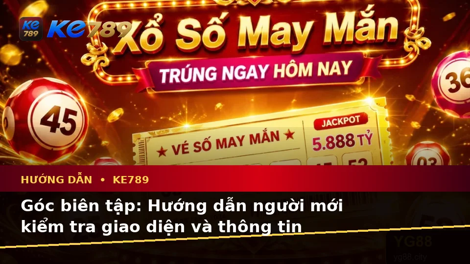 Hướng Dẫn KE789: Người Mới Kiểm Tra Giao Diện, Tin Mới Và Điều Kiện Khuyến Mãi Trên ke789pg.city